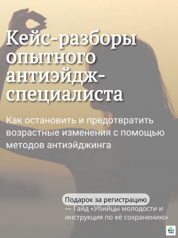 Вебинар «Кейс-разборы опытного антиэйдж-специалиста»