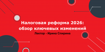 Вебинар «Налоговая реформа 2026: обзор ключевых изменений»
