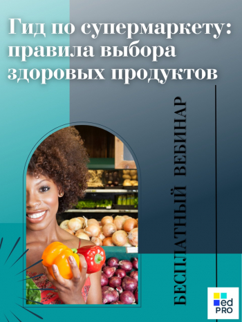 Открытый вебинар «Гид по супермаркету: правила выбора здоровых продуктов»